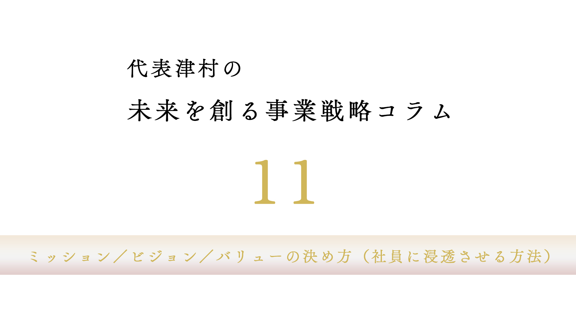 vol.11 ミッション／ビジョン／バリューの決め方（社員に浸透させる方法）